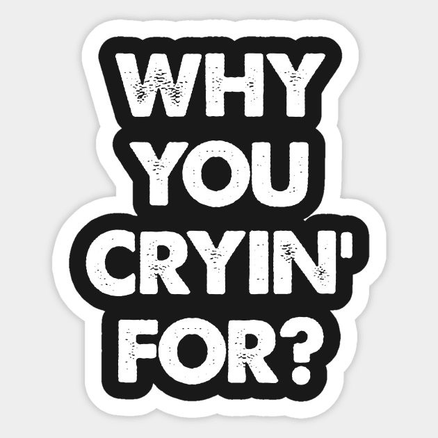 "Why You Cryin' For?" Joke Statement Sticker by phughes1980